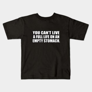 You can’t live a full life on an empty stomach Kids T-Shirt